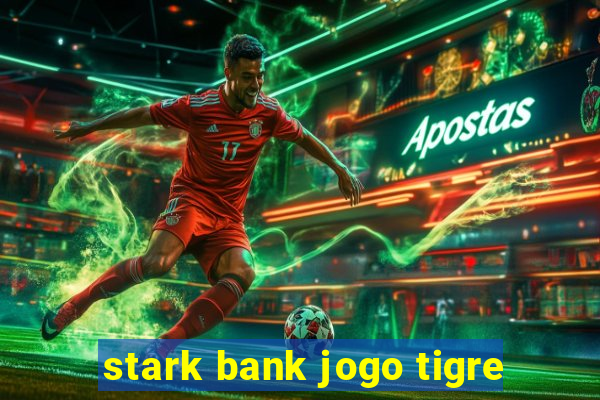 stark bank jogo tigre